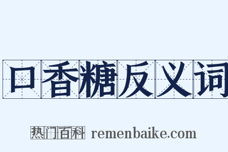 口香糖反义词是什么意思的图片